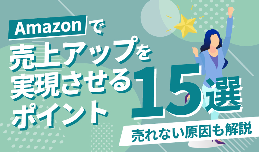 【完全版】Amazonで売上アップを狙う15のポイント！売れない原因も解説