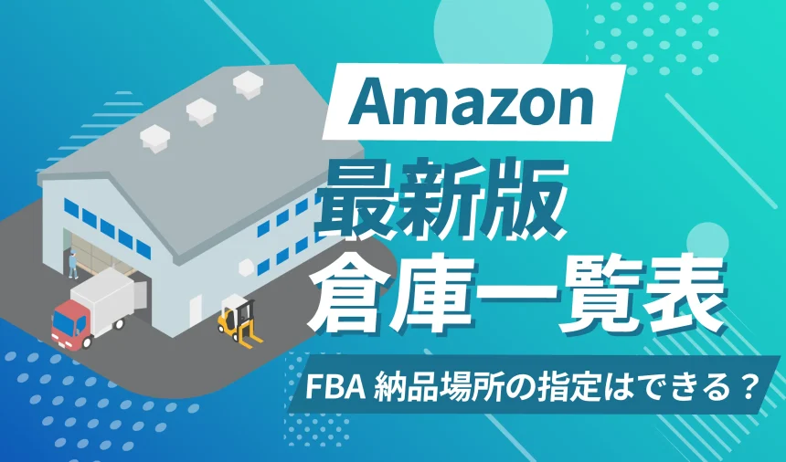 【2024年最新】Amazonの倉庫場所一覧｜FBA納品場所の指定や固定ってできるの？