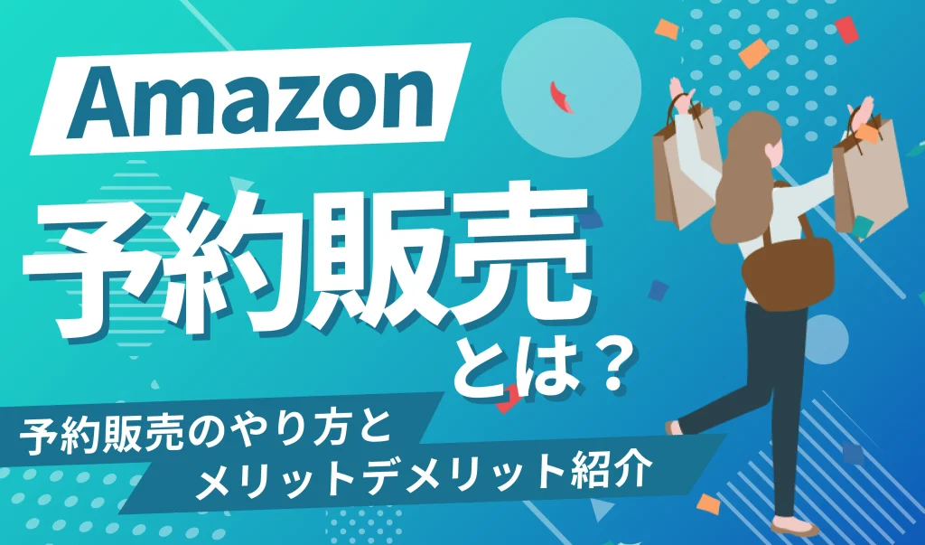 Amazon予約販売とは？やり方、メリット・デメリットを徹底紹介