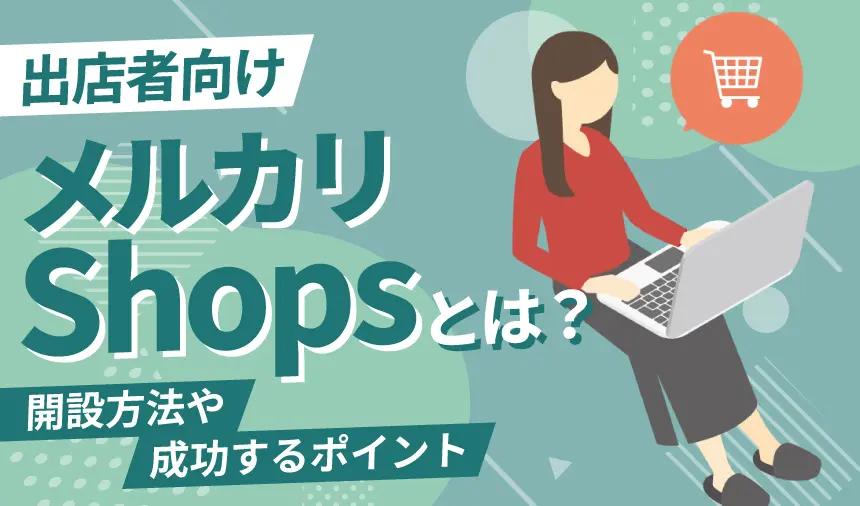 メルカリShops(メルカリショップス)とは？開設方法や成功するポイント