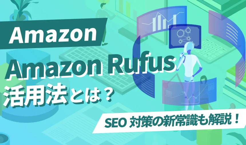 Amazon Rufusの活用法とは？SEO対策の新常識も解説！